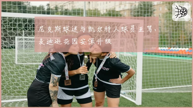 尼克斯球迷与凯尔特人球员互骂,麦迪逊花园安保升级