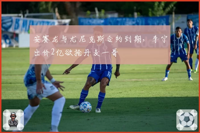 安赛龙与尤尼克斯合约到期，李宁出价2亿欲抢丹麦一哥